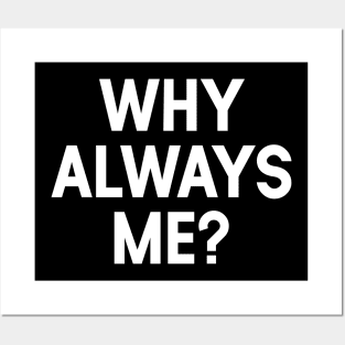 Why Always Me Posters and Art